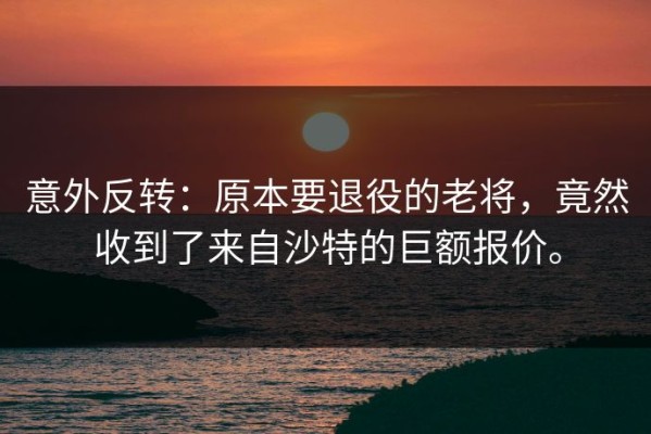 意外反转：原本要退役的老将，竟然收到了来自沙特的巨额报价。