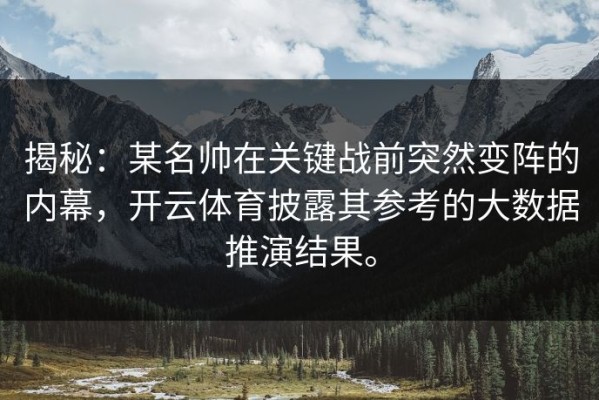 揭秘：某名帅在关键战前突然变阵的内幕，开云体育披露其参考的大数据推演结果。
