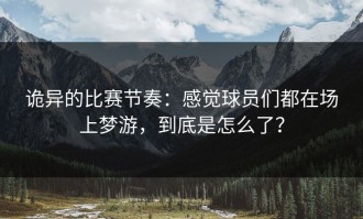 诡异的比赛节奏：感觉球员们都在场上梦游，到底是怎么了？