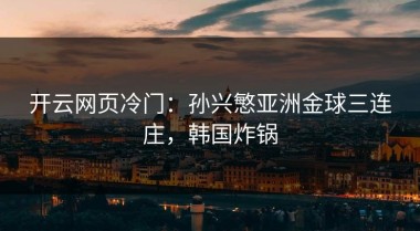 开云网页冷门：孙兴慜亚洲金球三连庄，韩国炸锅