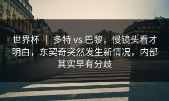 世界杯 ｜ 多特 vs 巴黎，慢镜头看才明白，东契奇突然发生新情况，内部其实早有分歧