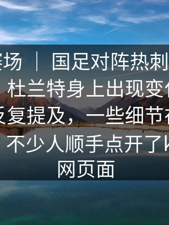 附加赛赛场 ｜ 国足对阵热刺，气氛突然变了，杜兰特身上出现变化，战术调整被反复提及，一些细节在复盘时才显现，不少人顺手点开了kaiyun官网页面