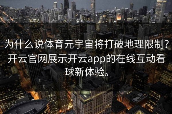 为什么说体育元宇宙将打破地理限制？开云官网展示开云app的在线互动看球新体验。