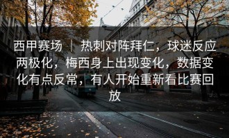 西甲赛场 ｜ 热刺对阵拜仁，球迷反应两极化，梅西身上出现变化，数据变化有点反常，有人开始重新看比赛回放