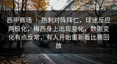 西甲赛场 ｜ 热刺对阵拜仁，球迷反应两极化，梅西身上出现变化，数据变化有点反常，有人开始重新看比赛回放