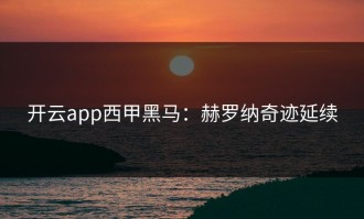 开云app西甲黑马：赫罗纳奇迹延续