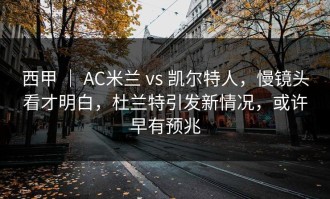 西甲 ｜ AC米兰 vs 凯尔特人，慢镜头看才明白，杜兰特引发新情况，或许早有预兆