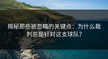 揭秘那些被忽略的关键点：为什么裁判总是针对这支球队？