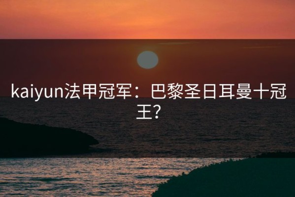 kaiyun法甲冠军：巴黎圣日耳曼十冠王？