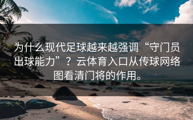 为什么现代足球越来越强调“守门员出球能力”?云体育入口从传球网络图看清门将的作用。 为什么现代足球越来越强调“守门员出球能力”?云体育入口从传球网络图看清门将的作用。